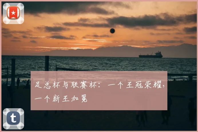 足总杯与联赛杯：一个王冠荣耀，一个新王加冕