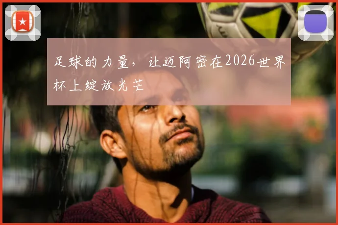 足球的力量，让迈阿密在2026世界杯上绽放光芒