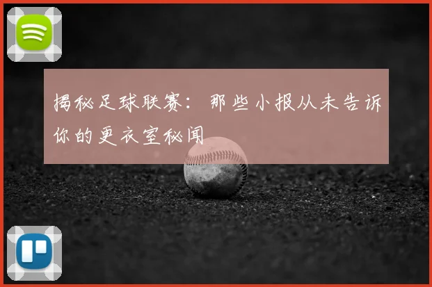 揭秘足球联赛：那些小报从未告诉你的更衣室秘闻