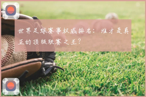 世界足球赛事权威排名：谁才是真正的顶级联赛之王？