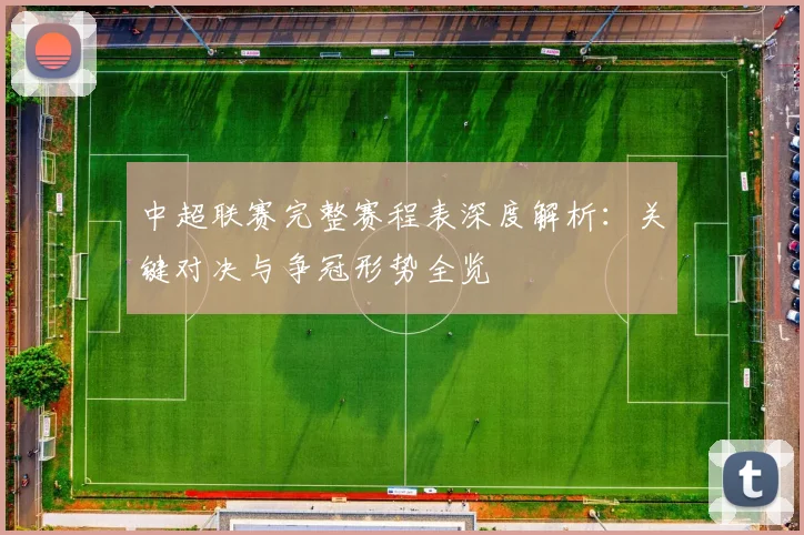 中超联赛完整赛程表深度解析:关键对决与争冠形势全览